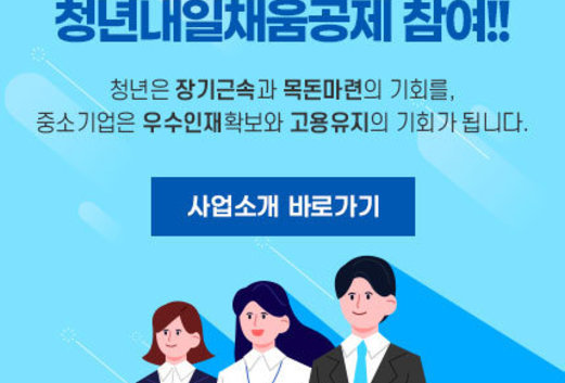 청년내일채움공제 참여!! 청년은 장기근속과 목돈마련의 기회를, 중소기업은 우수인재확보와 고용유지의 기회가 됩니다. 사업소개 바로가기